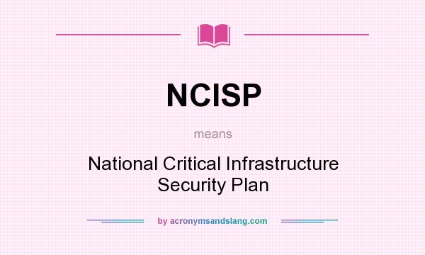 What does NCISP mean? It stands for National Critical Infrastructure Security Plan