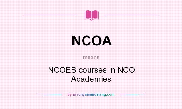 What does NCOA mean? It stands for NCOES courses in NCO Academies