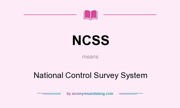 What does NCSS mean? It stands for National Control Survey System