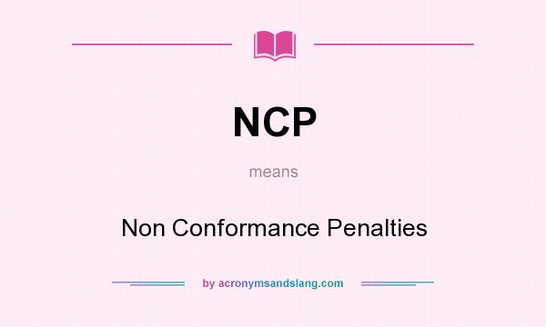 What does NCP mean? It stands for Non Conformance Penalties