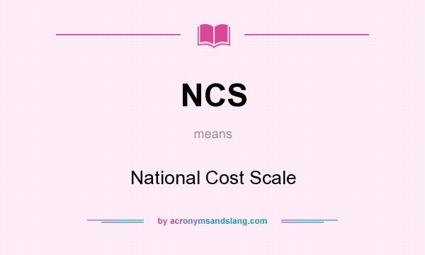 What does NCS mean? It stands for National Cost Scale