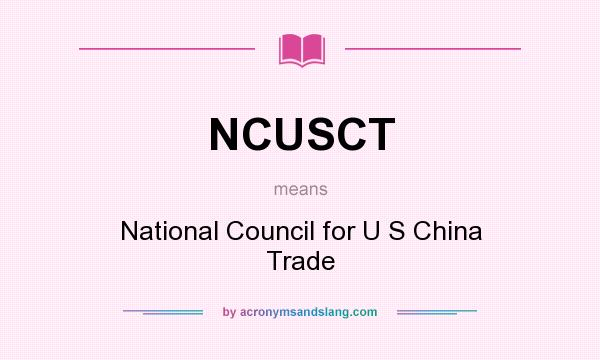 What does NCUSCT mean? It stands for National Council for U S China Trade
