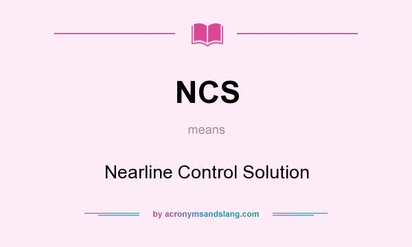 What does NCS mean? It stands for Nearline Control Solution