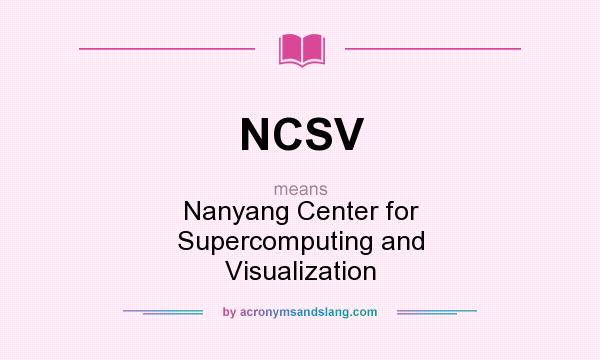 What does NCSV mean? It stands for Nanyang Center for Supercomputing and Visualization