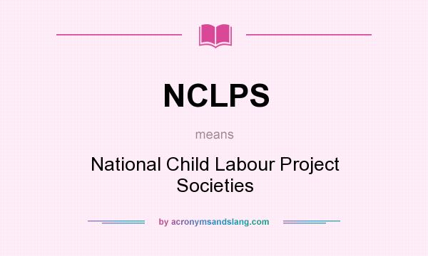 What does NCLPS mean? It stands for National Child Labour Project Societies