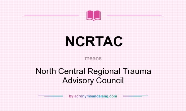 What does NCRTAC mean? It stands for North Central Regional Trauma Advisory Council