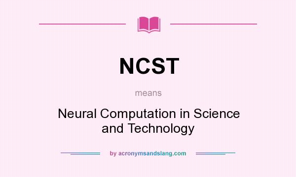 What does NCST mean? It stands for Neural Computation in Science and Technology