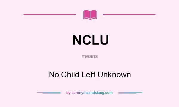 What does NCLU mean? It stands for No Child Left Unknown