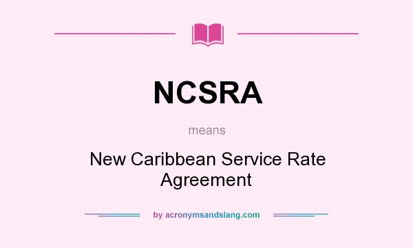What does NCSRA mean? It stands for New Caribbean Service Rate Agreement