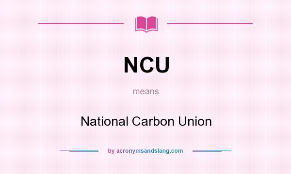 What does NCU mean? It stands for National Carbon Union