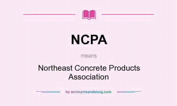 What does NCPA mean? It stands for Northeast Concrete Products Association