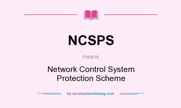 What does NCSPS mean? It stands for Network Control System Protection Scheme