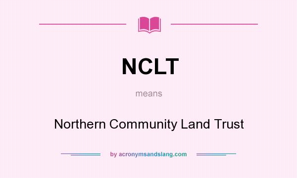 What does NCLT mean? It stands for Northern Community Land Trust