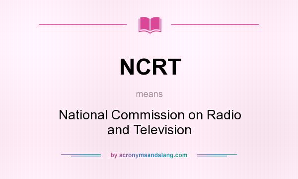 What does NCRT mean? It stands for National Commission on Radio and Television