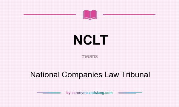 What does NCLT mean? It stands for National Companies Law Tribunal