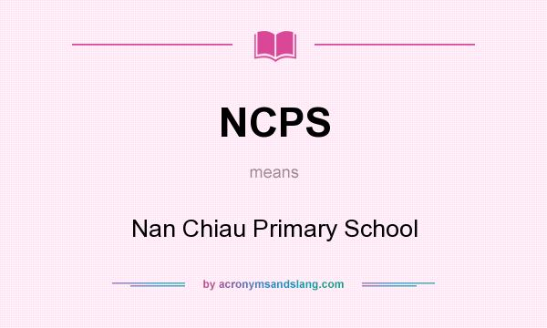 What does NCPS mean? It stands for Nan Chiau Primary School