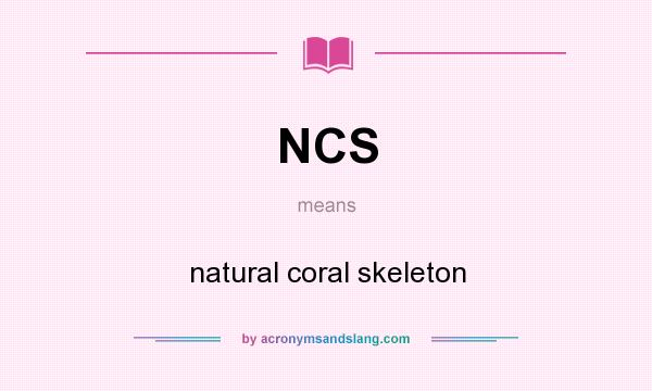 What does NCS mean? It stands for natural coral skeleton