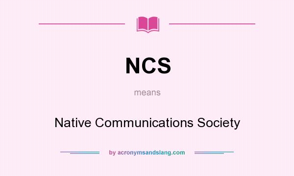 What does NCS mean? It stands for Native Communications Society