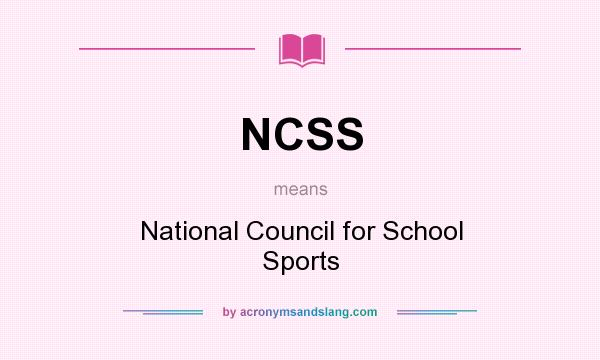 What does NCSS mean? It stands for National Council for School Sports