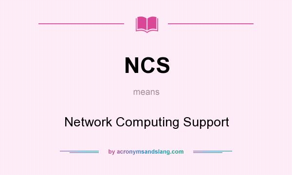 What does NCS mean? It stands for Network Computing Support