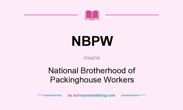 What does NBPW mean? It stands for National Brotherhood of Packinghouse Workers