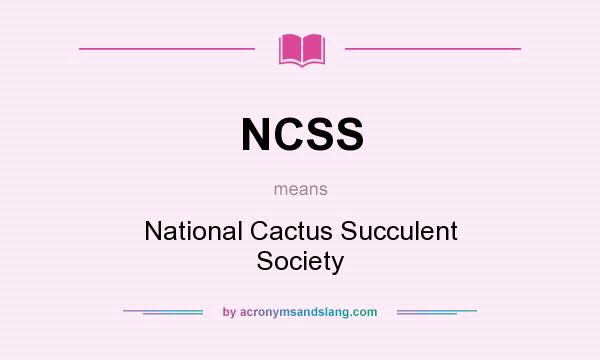 What does NCSS mean? It stands for National Cactus Succulent Society