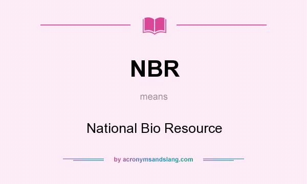 What does NBR mean? It stands for National Bio Resource
