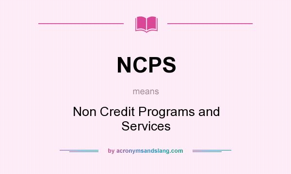 What does NCPS mean? It stands for Non Credit Programs and Services