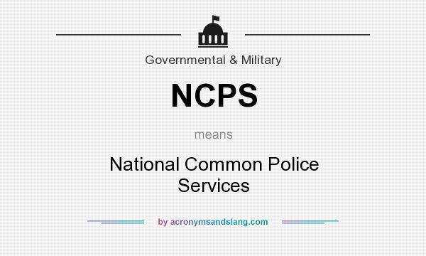 What does NCPS mean? It stands for National Common Police Services