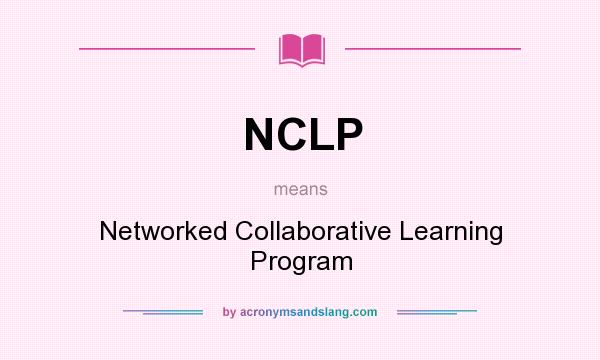 What does NCLP mean? It stands for Networked Collaborative Learning Program