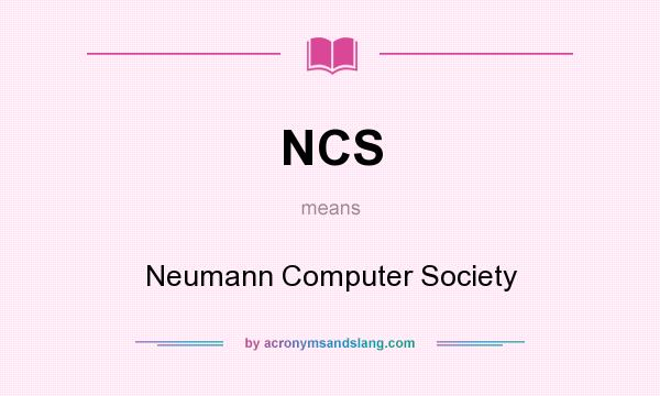 What does NCS mean? It stands for Neumann Computer Society