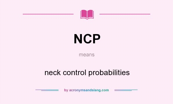 What does NCP mean? It stands for neck control probabilities