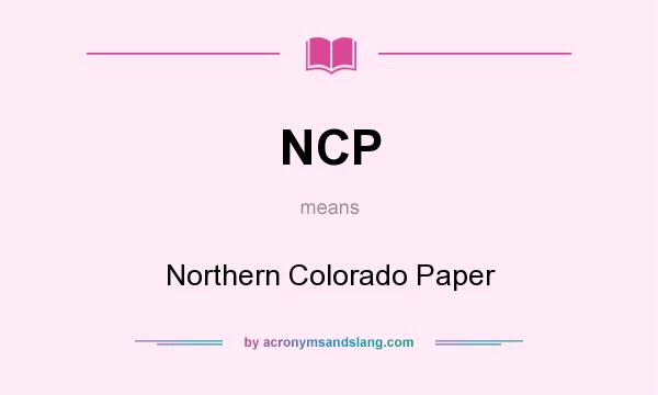 What does NCP mean? It stands for Northern Colorado Paper