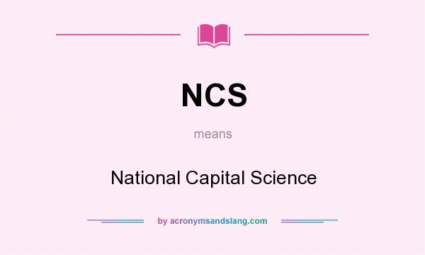 What does NCS mean? It stands for National Capital Science