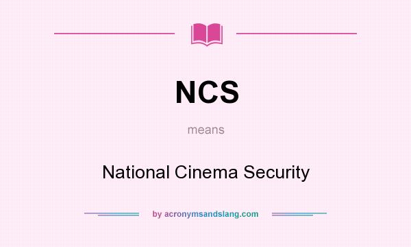 What does NCS mean? It stands for National Cinema Security