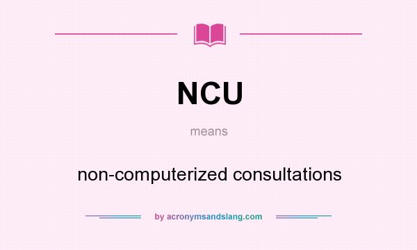 What does NCU mean? It stands for non-computerized consultations