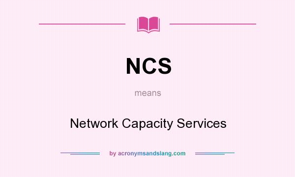 What does NCS mean? It stands for Network Capacity Services