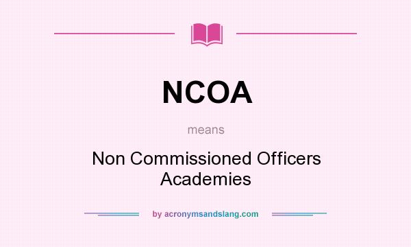 What does NCOA mean? It stands for Non Commissioned Officers Academies