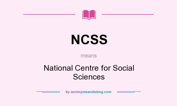 What does NCSS mean? It stands for National Centre for Social Sciences