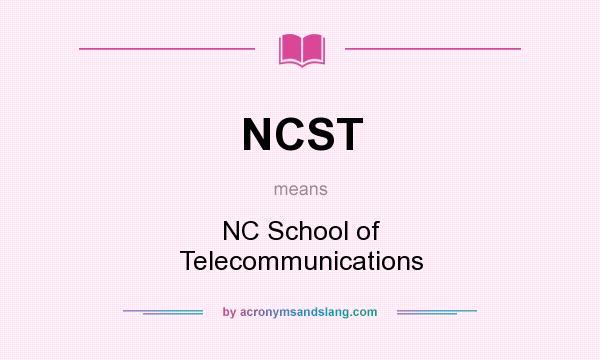 What does NCST mean? It stands for NC School of Telecommunications
