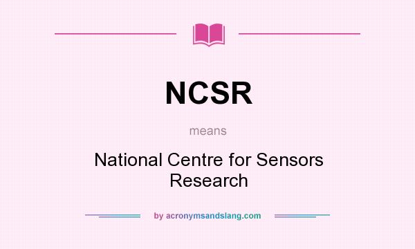 What does NCSR mean? It stands for National Centre for Sensors Research
