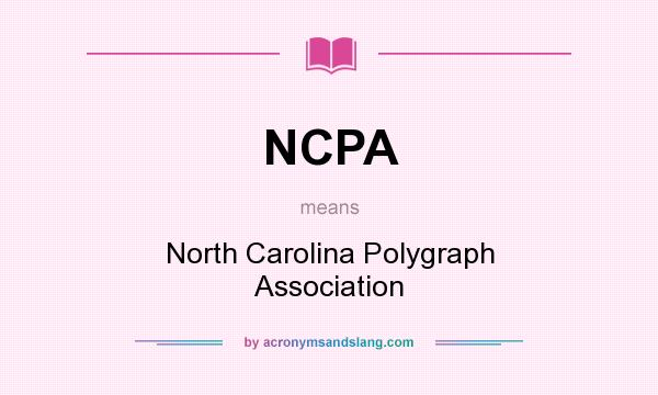 What does NCPA mean? It stands for North Carolina Polygraph Association