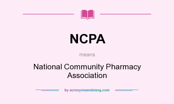 What does NCPA mean? It stands for National Community Pharmacy Association