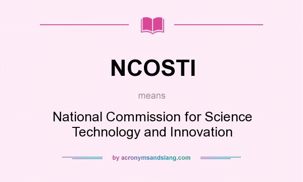 What does NCOSTI mean? It stands for National Commission for Science Technology and Innovation