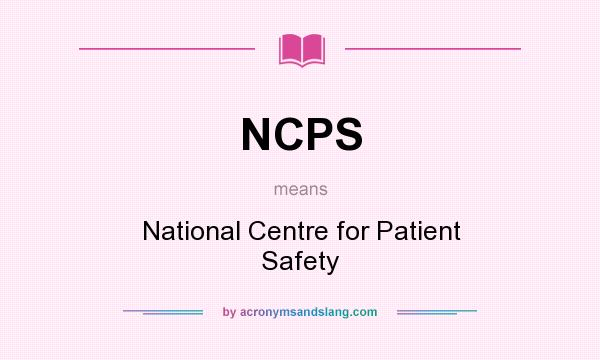 What does NCPS mean? It stands for National Centre for Patient Safety