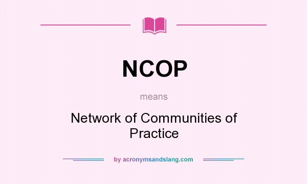 What does NCOP mean? It stands for Network of Communities of Practice