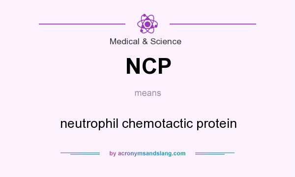 What does NCP mean? It stands for neutrophil chemotactic protein