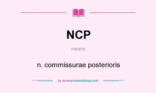 What does NCP mean? It stands for n. commissurae posterioris