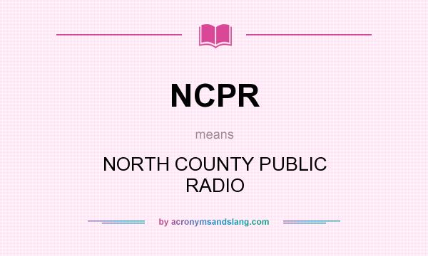 What does NCPR mean? It stands for NORTH COUNTY PUBLIC RADIO