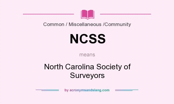 What does NCSS mean? It stands for North Carolina Society of Surveyors